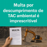 Multa por descumprimento de TAC ambiental é imprescritível